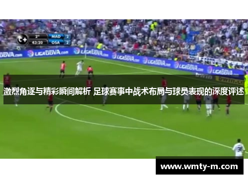 激烈角逐与精彩瞬间解析 足球赛事中战术布局与球员表现的深度评述