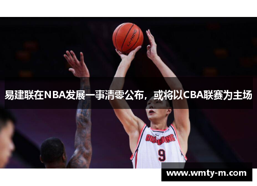易建联在NBA发展一事清零公布，或将以CBA联赛为主场