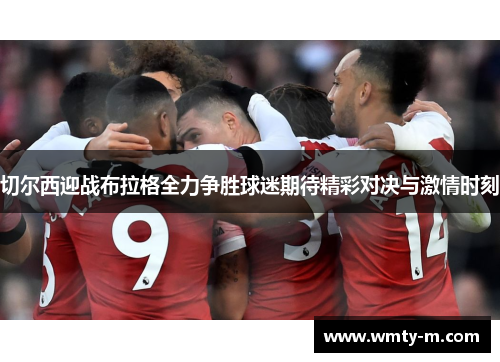 切尔西迎战布拉格全力争胜球迷期待精彩对决与激情时刻