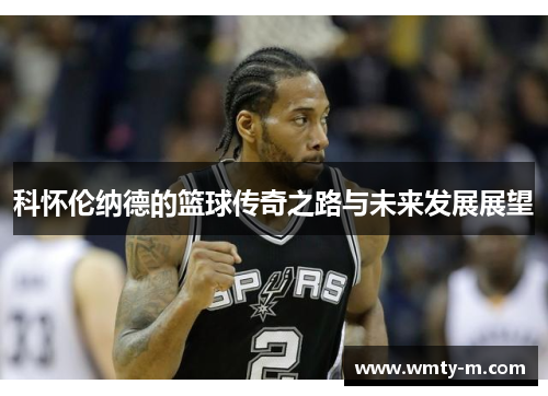 科怀伦纳德的篮球传奇之路与未来发展展望